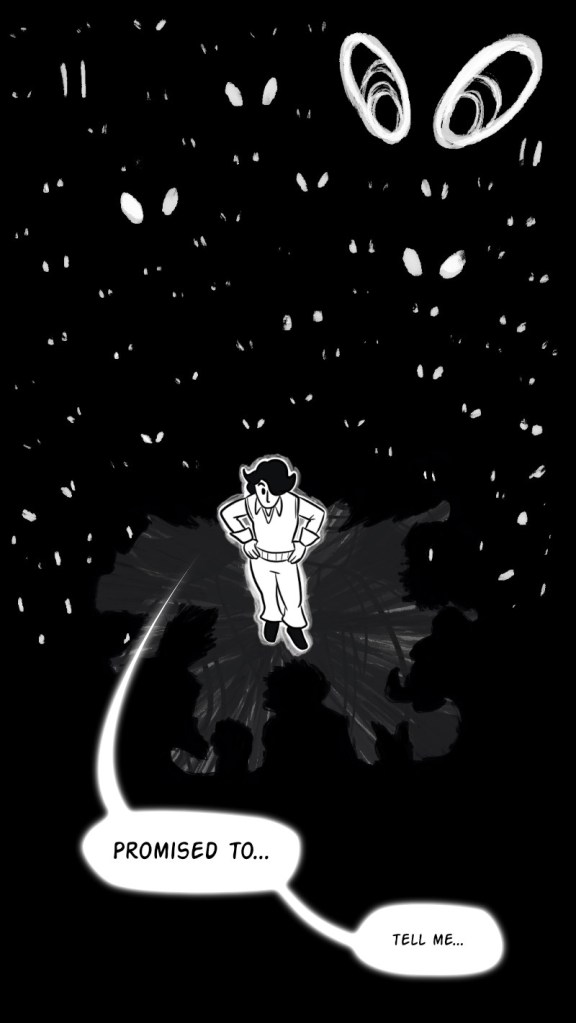 Barty trails off, saying, Promised... to... tell me... He is surrounded in the darkness by white eyes. Ragged, squinty, narrow, wide, bug-eyed. Dozens of them. Barty simply stands there, hands on hips.